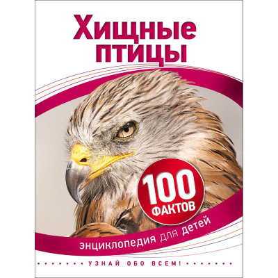 Книга 'Хищные птицы', из серии '100 фактов. Энциклопедия для детей', Росмэн [07622-3] Книга 'Хищные птицы', из серии '100 фактов. Энциклопедия для детей', Росмэн [07622-3]