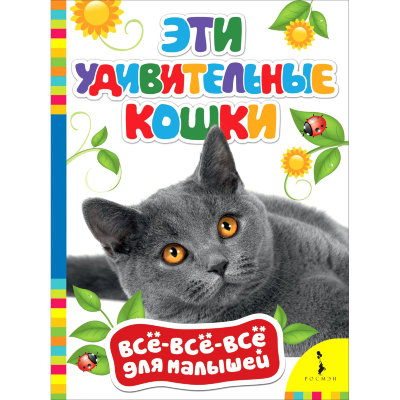 Книга &#039;Эти удивительные кошки&#039;, из серии &#039;Всё-всё-всё для малышей&#039;, Росмэн [07485-4] Книга 'Эти удивительные кошки', из серии 'Всё-всё-всё для малышей', Росмэн [07485-4]